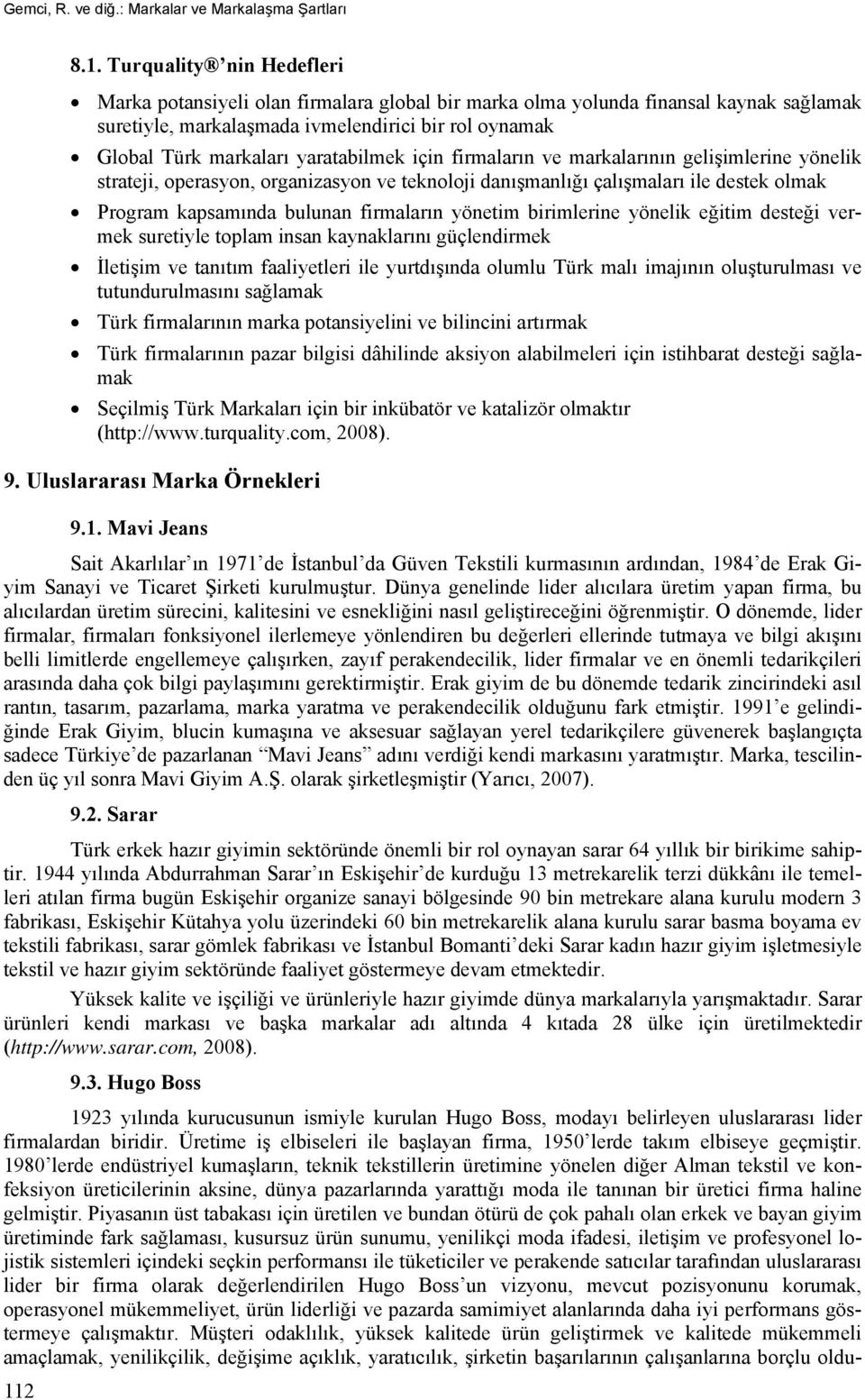 Turquality nin Hedefleri Marka potansiyeli olan firmalara global bir marka olma yolunda finansal kaynak sağlamak suretiyle, markalaşmada ivmelendirici bir rol oynamak Global Türk markaları