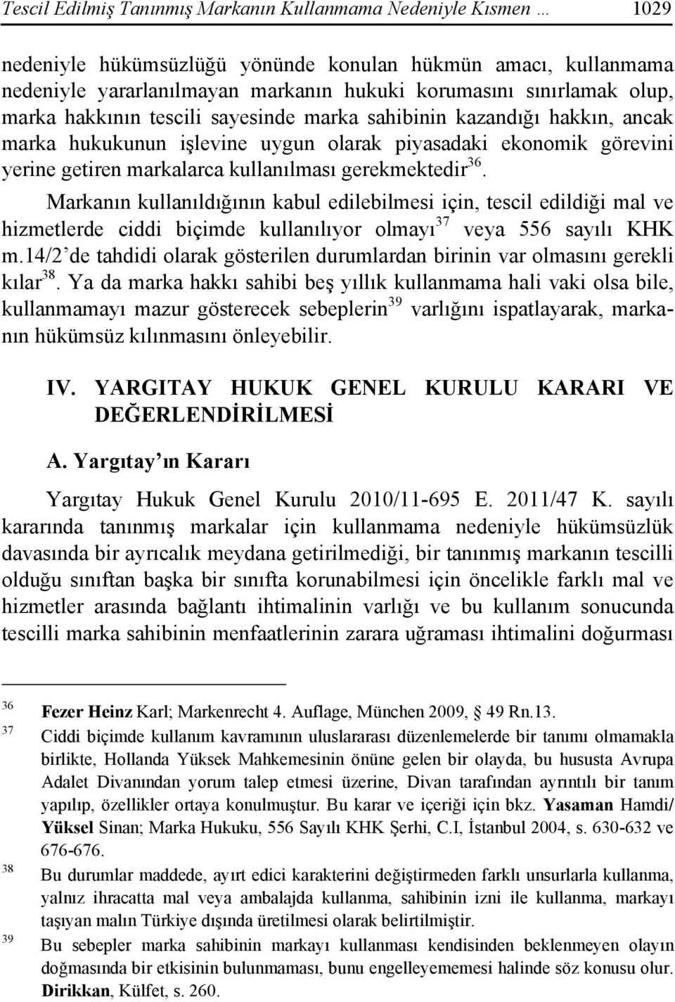 Markanın kullanıldığının kabul edilebilmesi için, tescil edildiği mal ve hizmetlerde ciddi biçimde kullanılıyor olmayı 37 veya 556 sayılı KHK m.