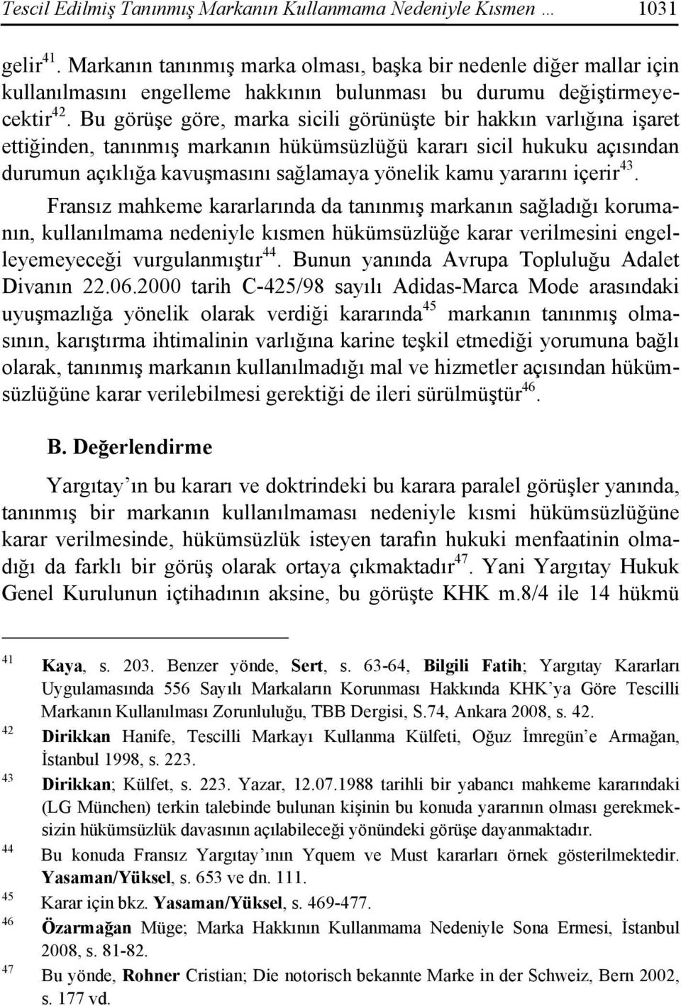 Bu görüşe göre, marka sicili görünüşte bir hakkın varlığına işaret ettiğinden, tanınmış markanın hükümsüzlüğü kararı sicil hukuku açısından durumun açıklığa kavuşmasını sağlamaya yönelik kamu