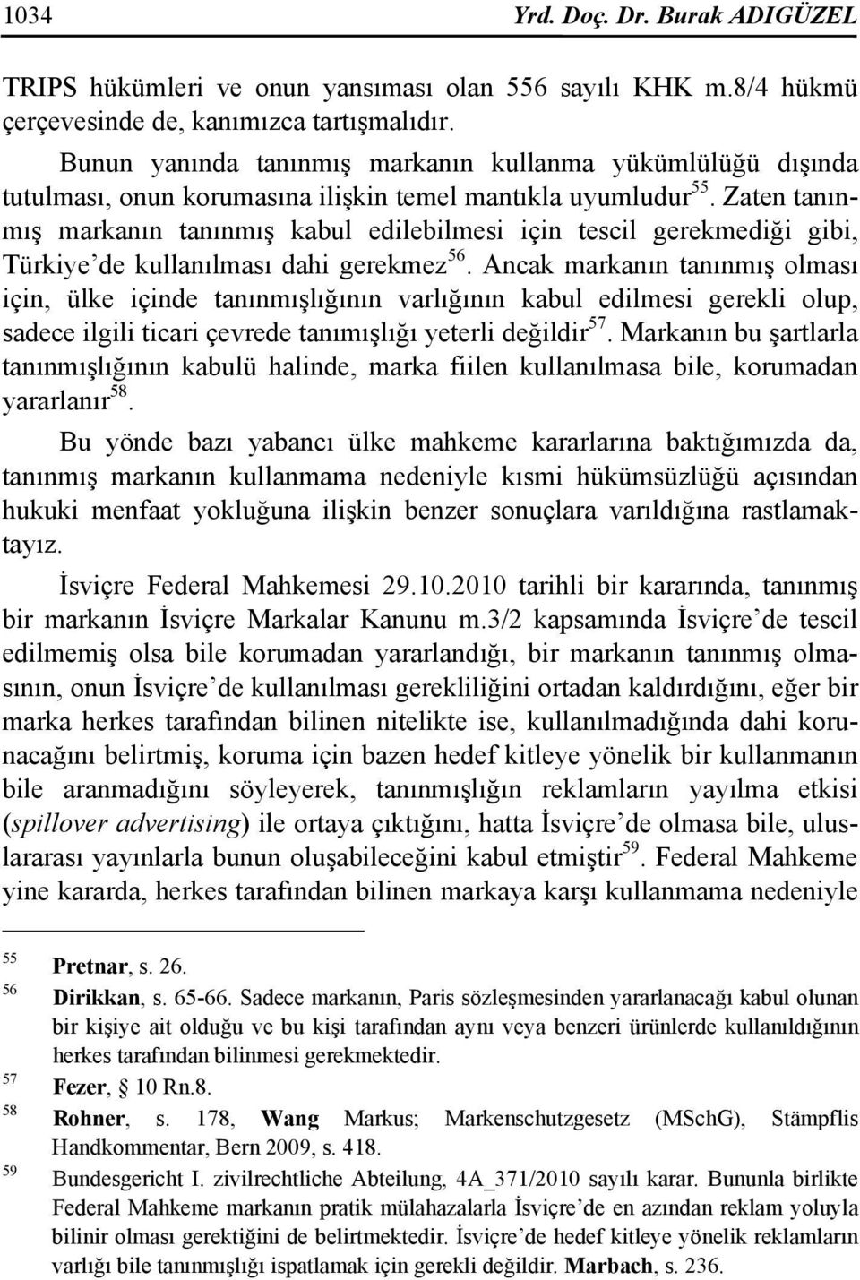 Zaten tanınmış markanın tanınmış kabul edilebilmesi için tescil gerekmediği gibi, Türkiye de kullanılması dahi gerekmez 56.