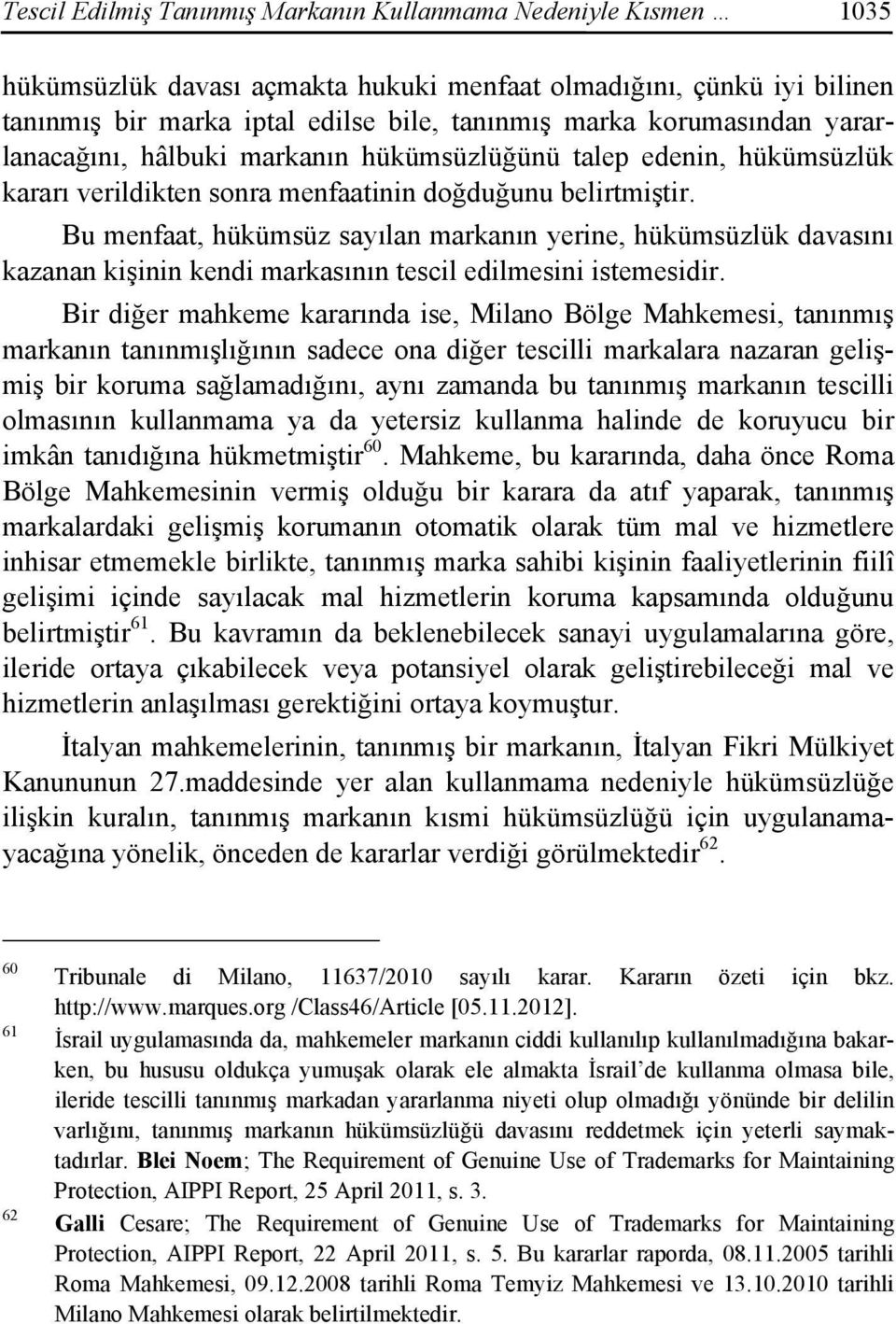 Bu menfaat, hükümsüz sayılan markanın yerine, hükümsüzlük davasını kazanan kişinin kendi markasının tescil edilmesini istemesidir.