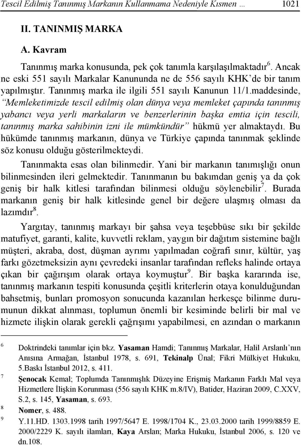 maddesinde, Memleketimizde tescil edilmiş olan dünya veya memleket çapında tanınmış yabancı veya yerli markaların ve benzerlerinin başka emtia için tescili, tanınmış marka sahibinin izni ile