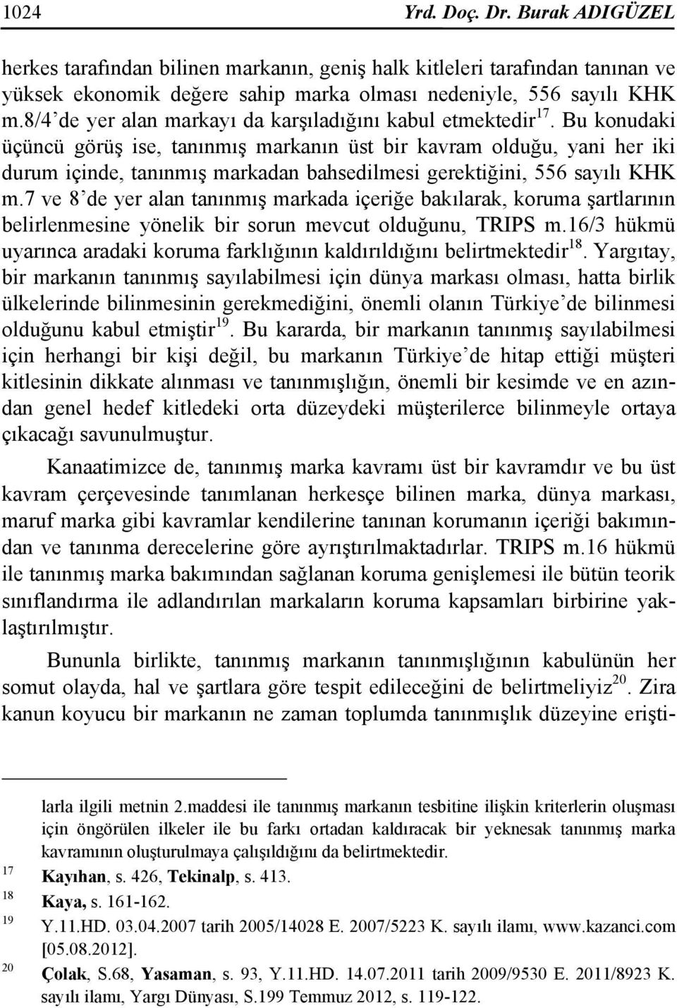 Bu konudaki üçüncü görüş ise, tanınmış markanın üst bir kavram olduğu, yani her iki durum içinde, tanınmış markadan bahsedilmesi gerektiğini, 556 sayılı KHK m.