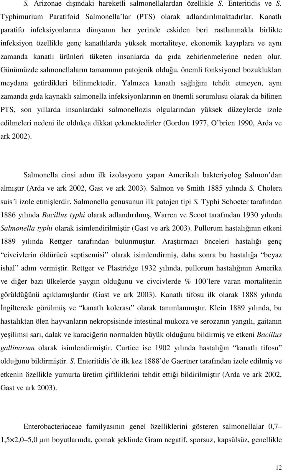 ürünleri tüketen insanlarda da gıda zehirlenmelerine neden olur. Günümüzde salmonellaların tamamının patojenik olduğu, önemli fonksiyonel bozuklukları meydana getirdikleri bilinmektedir.