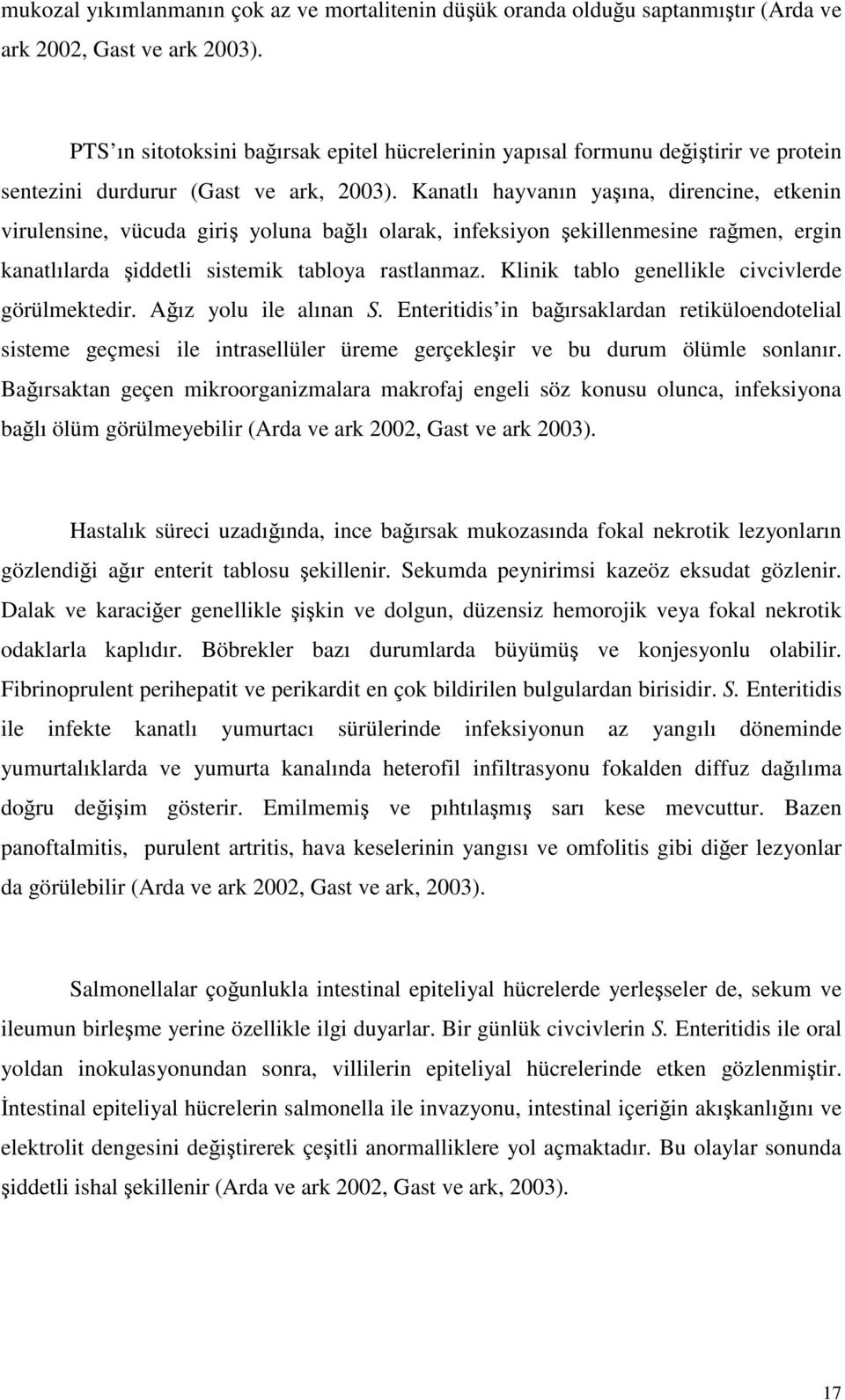 Kanatlı hayvanın yaşına, direncine, etkenin virulensine, vücuda giriş yoluna bağlı olarak, infeksiyon şekillenmesine rağmen, ergin kanatlılarda şiddetli sistemik tabloya rastlanmaz.