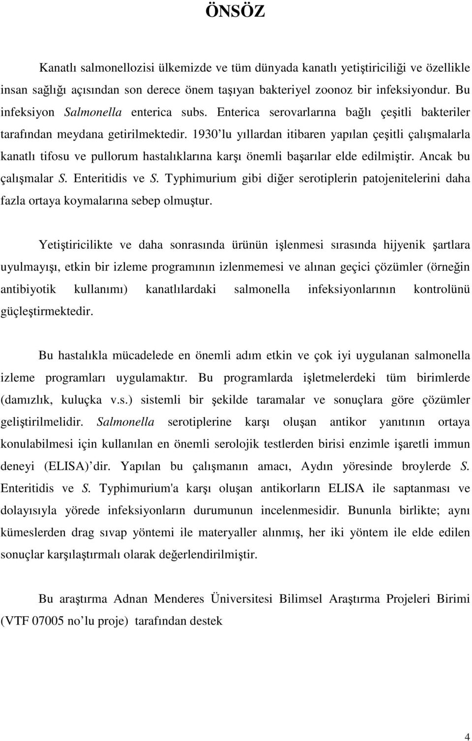 1930 lu yıllardan itibaren yapılan çeşitli çalışmalarla kanatlı tifosu ve pullorum hastalıklarına karşı önemli başarılar elde edilmiştir. Ancak bu çalışmalar S. Enteritidis ve S.