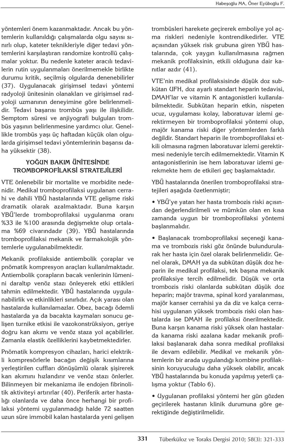 Bu nedenle kateter aracılı tedavilerin rutin uygulanmaları önerilmemekle birlikte durumu kritik, seçilmiş olgularda denenebilirler (37).