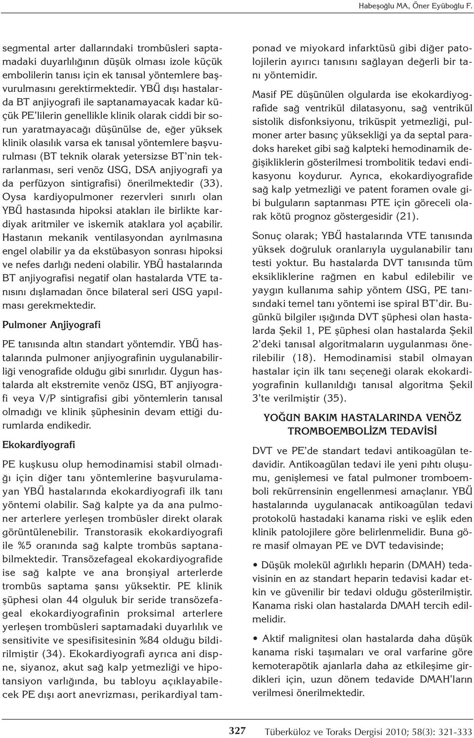 YBÜ dışı hastalarda BT anjiyografi ile saptanamayacak kadar küçük PE lilerin genellikle klinik olarak ciddi bir sorun yaratmayacağı düşünülse de, eğer yüksek klinik olasılık varsa ek tanısal