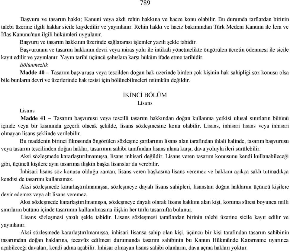 Başvurunun ve tasarım hakkının devri veya miras yolu ile intikali yönetmelikte öngörülen ücretin ödenmesi ile sicile kayıt edilir ve yayınlanır.