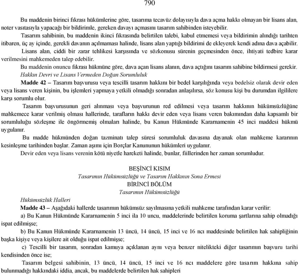 Tasarım sahibinin, bu maddenin ikinci fıkrasında belirtilen talebi, kabul etmemesi veya bildirimin alındığı tarihten itibaren, üç ay içinde, gerekli davanın açılmaması halinde, lisans alan yaptığı