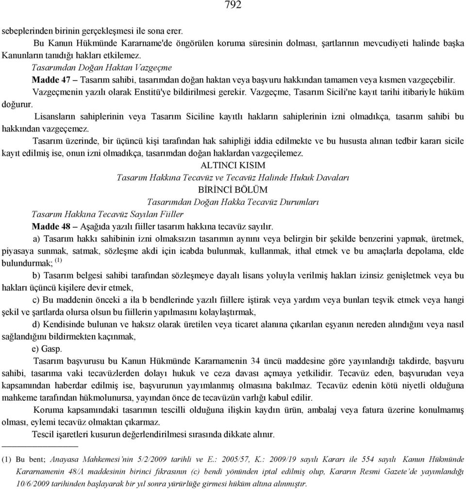 Vazgeçme, Tasarım Sicili'ne kayıt tarihi itibariyle hüküm doğurur. Lisansların sahiplerinin veya Tasarım Siciline kayıtlı hakların sahiplerinin izni olmadıkça, tasarım sahibi bu hakkından vazgeçemez.