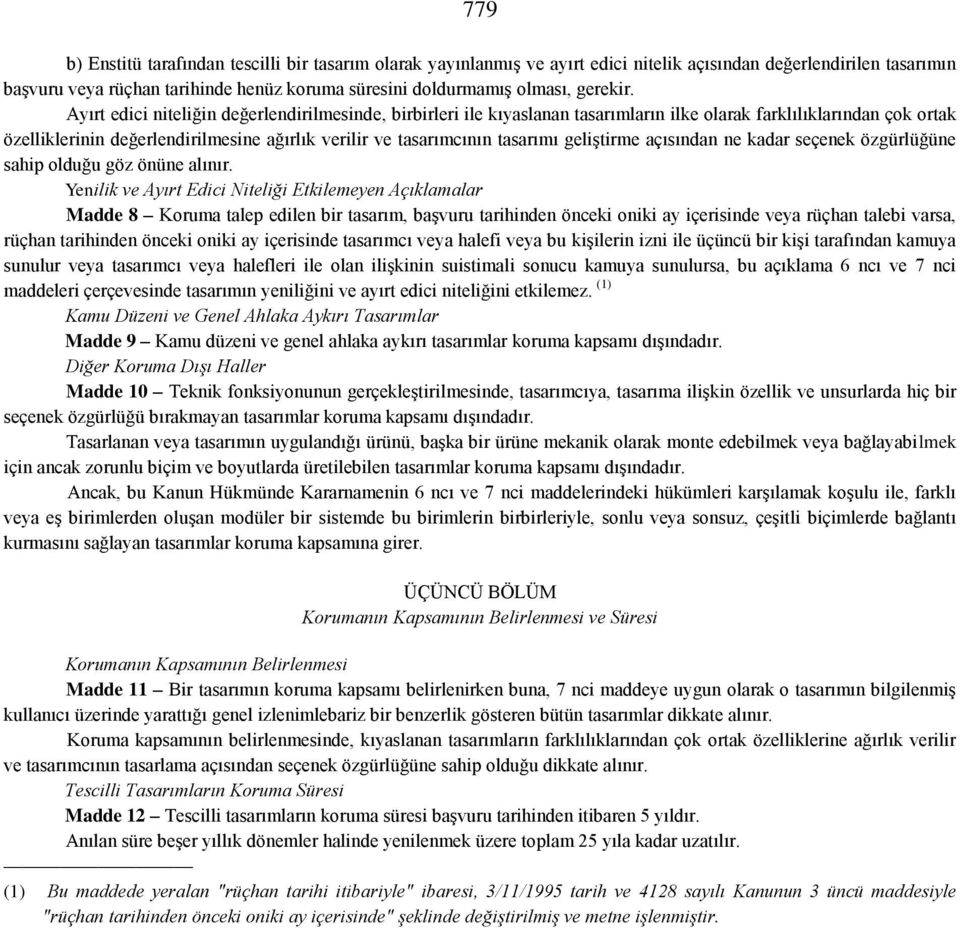 Ayırt edici niteliğin değerlendirilmesinde, birbirleri ile kıyaslanan tasarımların ilke olarak farklılıklarından çok ortak özelliklerinin değerlendirilmesine ağırlık verilir ve tasarımcının tasarımı