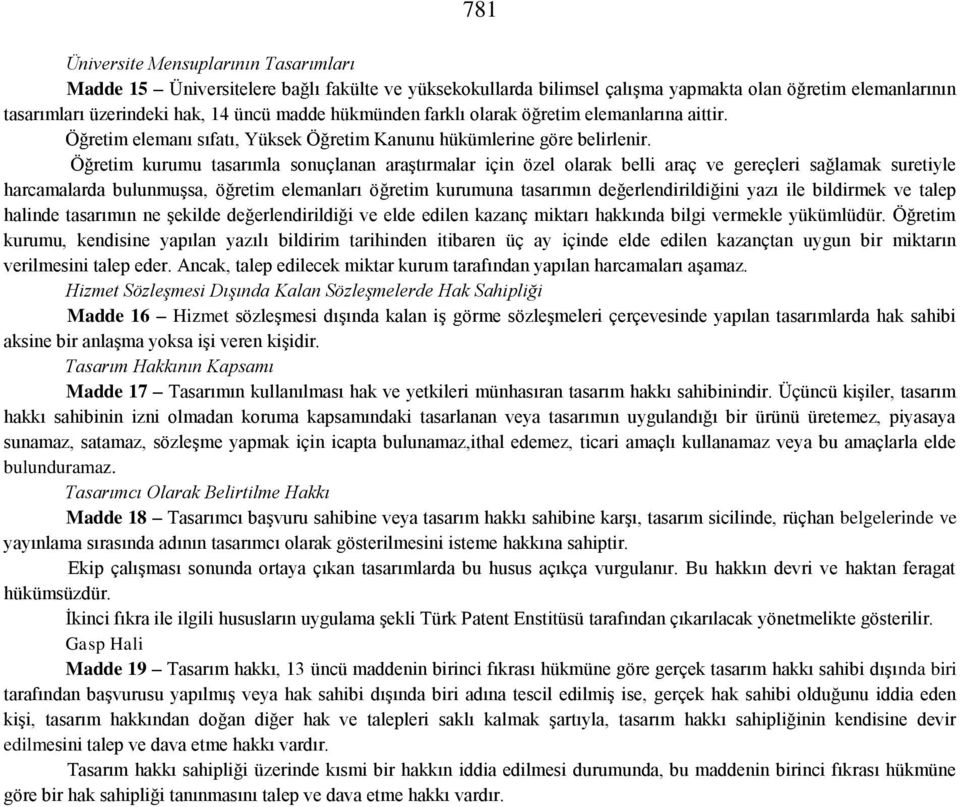 Öğretim kurumu tasarımla sonuçlanan araştırmalar için özel olarak belli araç ve gereçleri sağlamak suretiyle harcamalarda bulunmuşsa, öğretim elemanları öğretim kurumuna tasarımın değerlendirildiğini