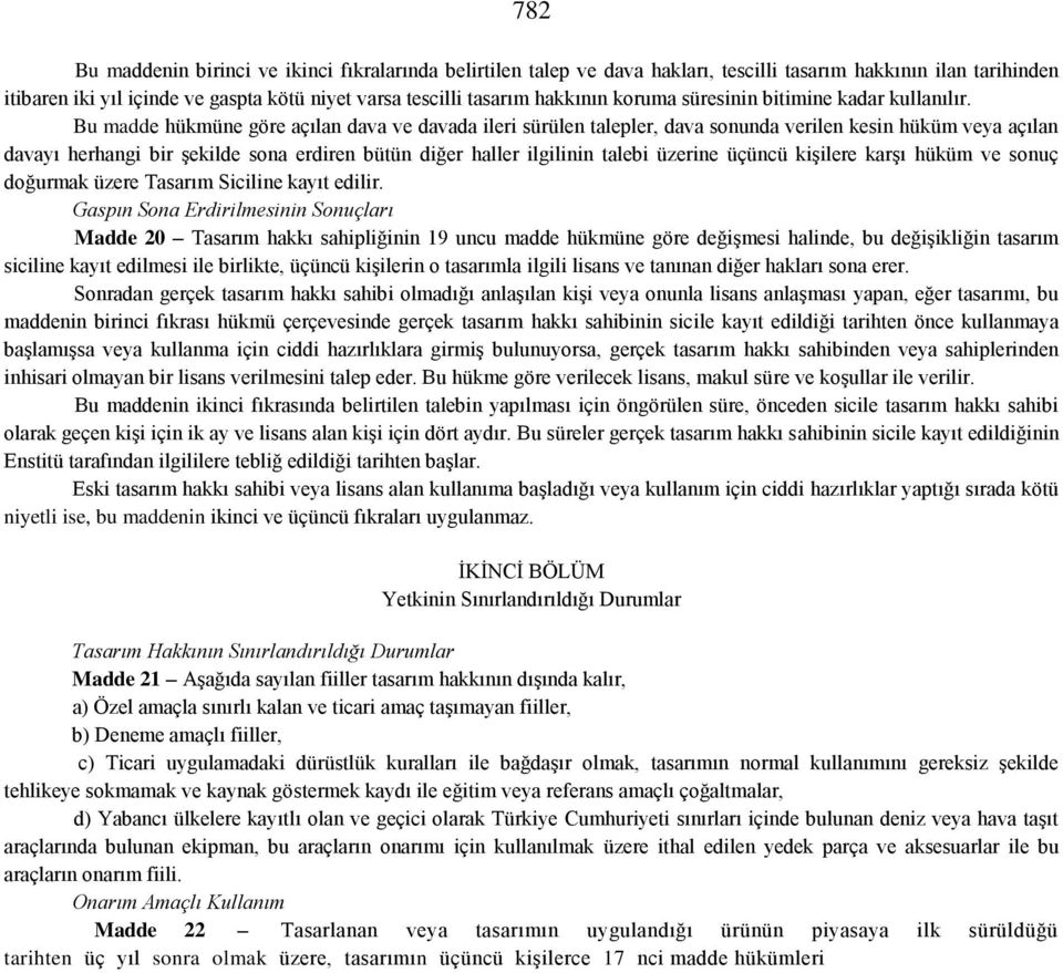 Bu madde hükmüne göre açılan dava ve davada ileri sürülen talepler, dava sonunda verilen kesin hüküm veya açılan davayı herhangi bir şekilde sona erdiren bütün diğer haller ilgilinin talebi üzerine