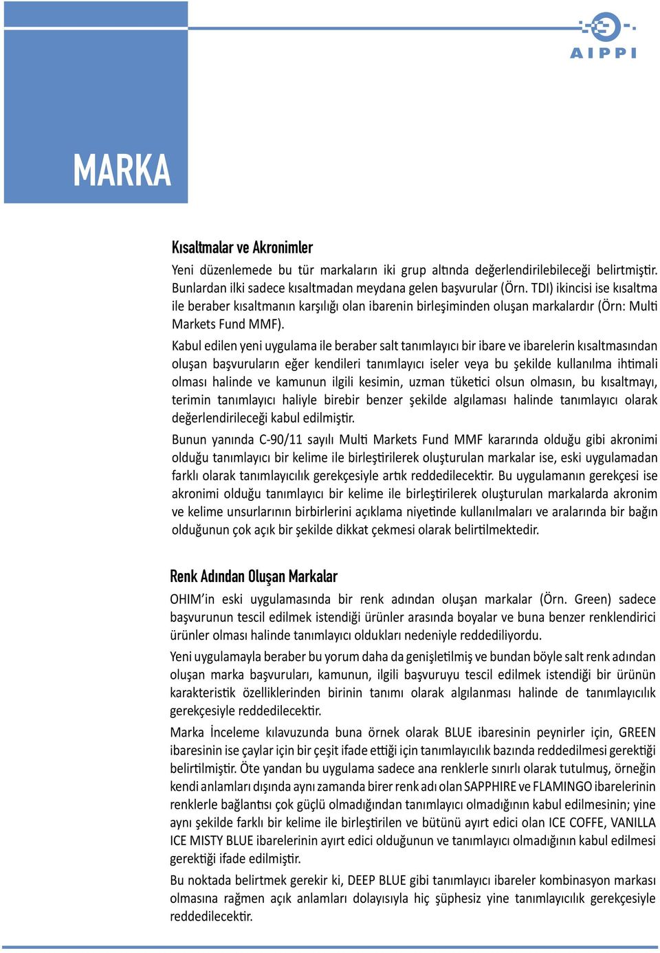 Kabul edilen yeni uygulama ile beraber salt tanımlayıcı bir ibare ve ibarelerin kısaltmasından oluşan başvuruların eğer kendileri tanımlayıcı iseler veya bu şekilde kullanılma ihtimali olması halinde