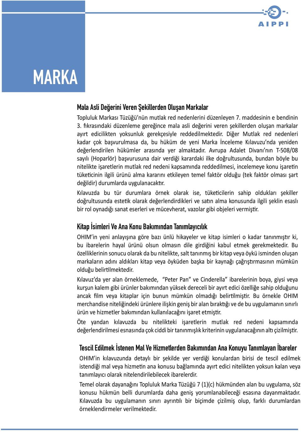 Diğer Mutlak red nedenleri kadar çok başvurulmasa da, bu hüküm de yeni Marka İnceleme Kılavuzu nda yeniden değerlendirilen hükümler arasında yer almaktadır.