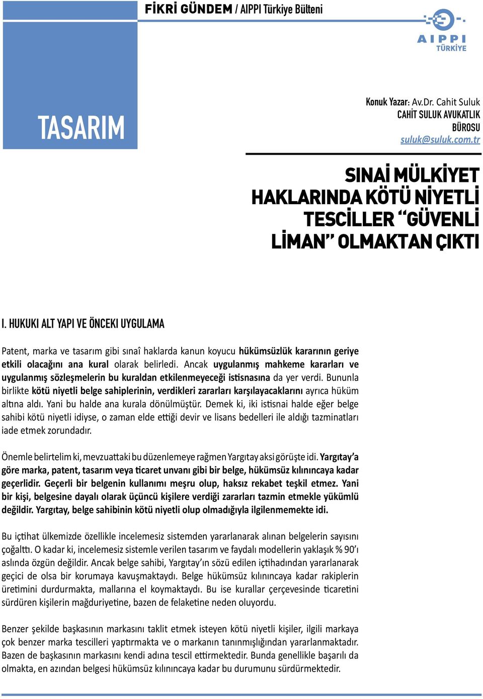 HUKUKI ALT YAPI VE ÖNCEKI UYGULAMA Patent, marka ve tasarım gibi sınaî haklarda kanun koyucu hükümsüzlük kararının geriye etkili olacağını ana kural olarak belirledi.