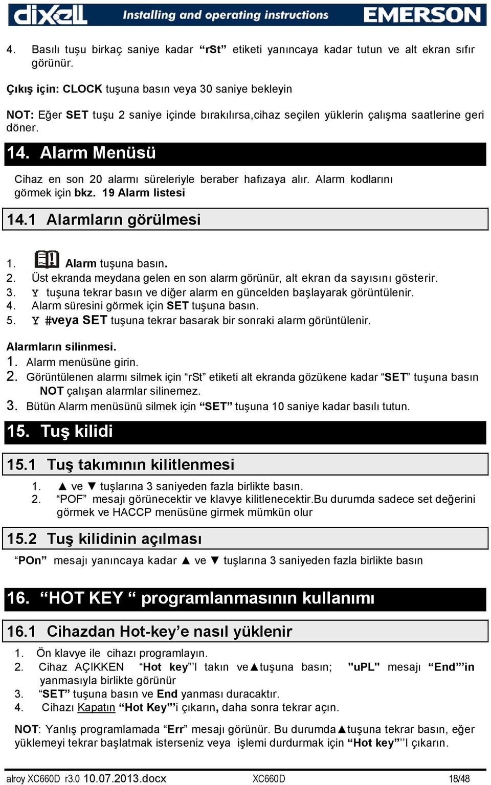 Alarm Menüsü Cihaz en son 20 alarmı süreleriyle beraber hafızaya alır. Alarm kodlarını görmek için bkz. 19 Alarm listesi 14.1 Alarmların görülmesi 1. Alarm tuşuna basın. 2. Üst ekranda meydana gelen en son alarm görünür, alt ekran da sayısını gösterir.