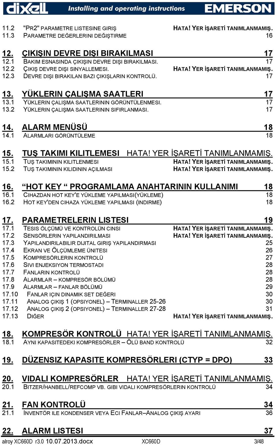 YÜKLERIN ÇALIŞMA SAATLERI 17 13.1 YÜKLERIN ÇALIŞMA SAATLERININ GÖRÜNTÜLENMESI. 17 13.2 YÜKLERIN ÇALIŞMA SAATLERININ SIFIRLANMASI. 17 14. ALARM MENÜSÜ 18 14.1 ALARMLARI GÖRÜNTÜLEME 18 15.