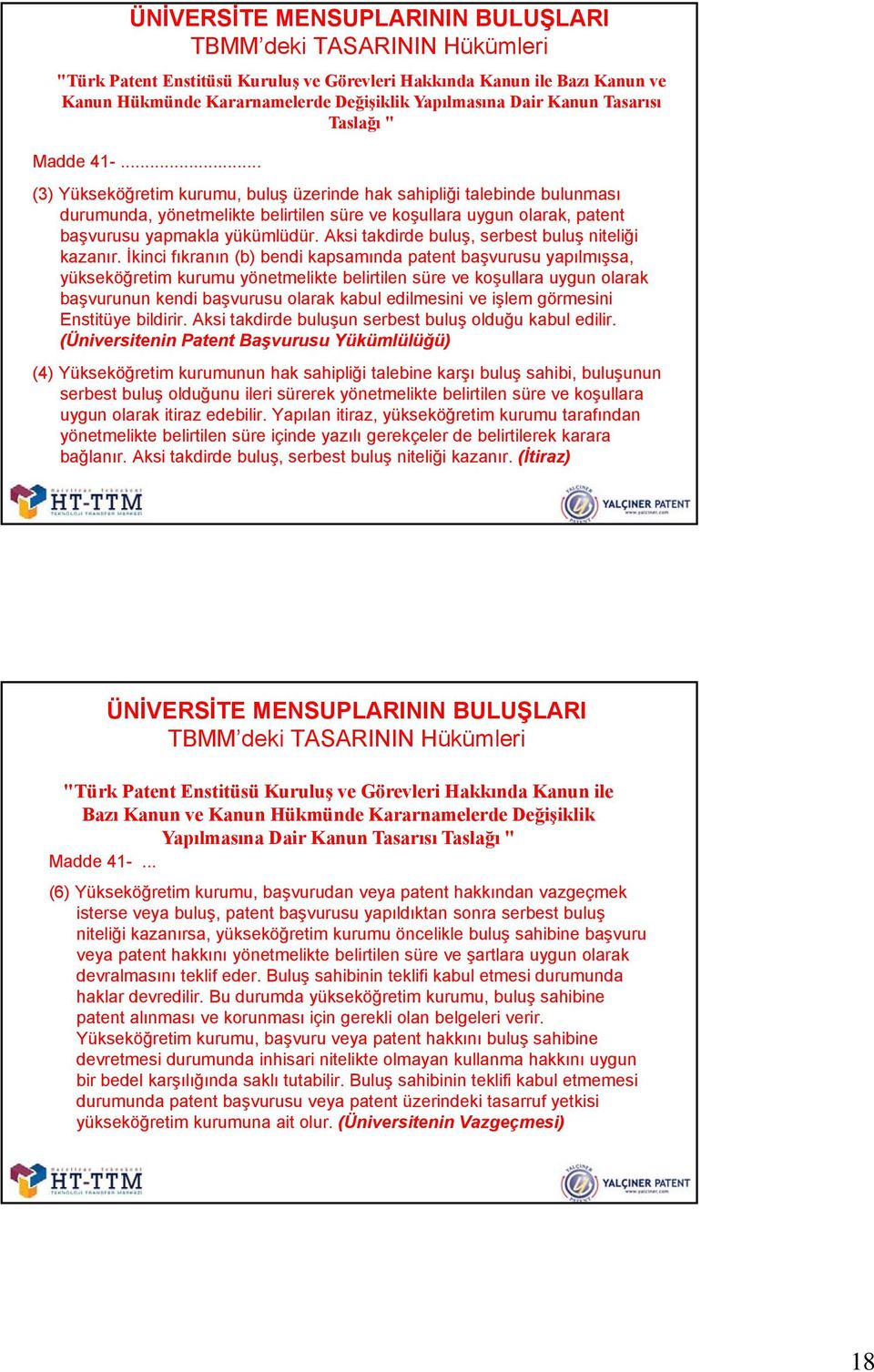 .. (3) Yükseköğretim kurumu, buluş üzerinde hak sahipliği talebinde bulunması durumunda, yönetmelikte belirtilen süre ve koşullara uygun olarak, patent başvurusu yapmakla yükümlüdür.