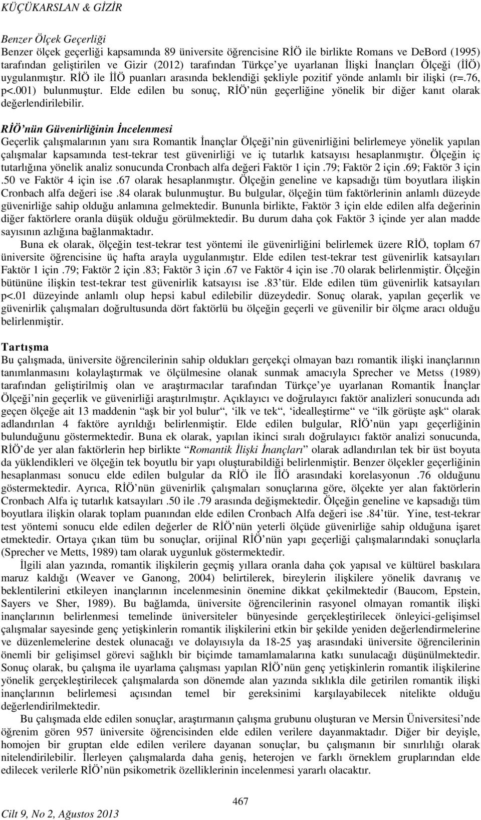 Elde edilen bu sonuç, RİÖ nün geçerliğine yönelik bir diğer kanıt olarak değerlendirilebilir.