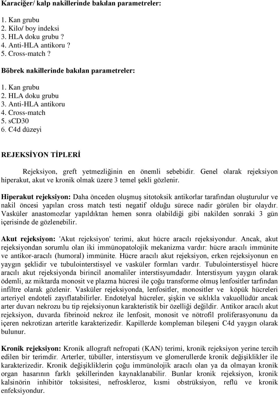 Genel olarak rejeksiyon hiperakut, akut ve kronik olmak üzere 3 temel şekli gözlenir.