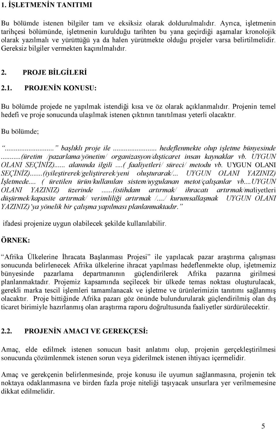 Gereksiz bilgiler vermekten kaçınılmalıdır. 2. PROJE BİLGİLERİ 2.1. PROJENİN KONUSU: Bu bölümde projede ne yapılmak istendiği kısa ve öz olarak açıklanmalıdır.