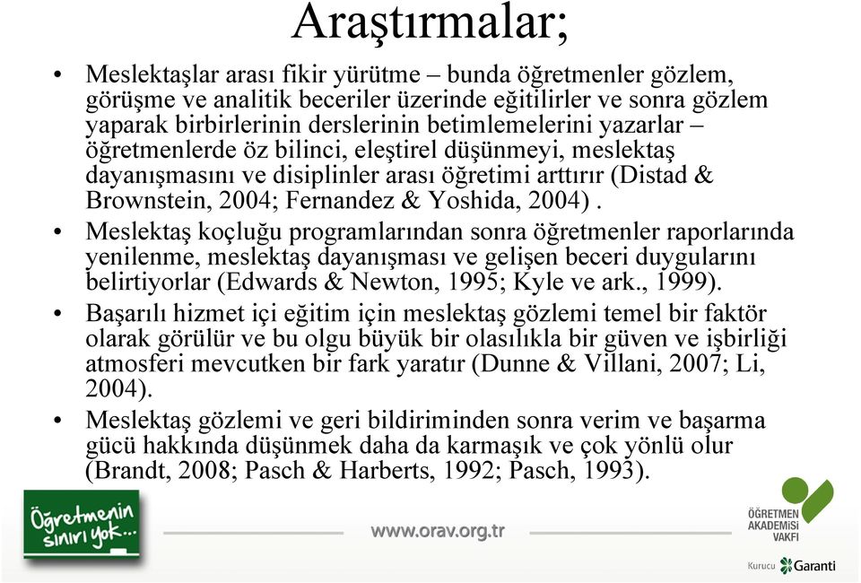 Meslektaş koçluğu programlarından sonra öğretmenler raporlarında yenilenme, meslektaş dayanışması ve gelişen beceri duygularını belirtiyorlar (Edwards & Newton, 1995; Kyle ve ark., 1999).