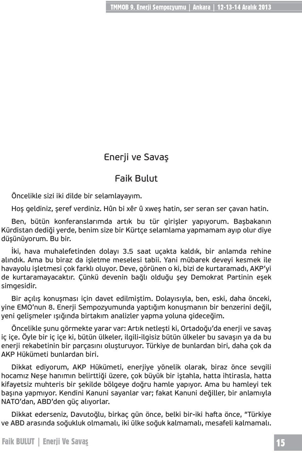 Başbakanın Kürdistan dediği yerde, benim size bir Kürtçe selamlama yapmamam ayıp olur diye düşünüyorum. Bu bir. İki, hava muhalefetinden dolayı 3.5 saat uçakta kaldık, bir anlamda rehine alındık.