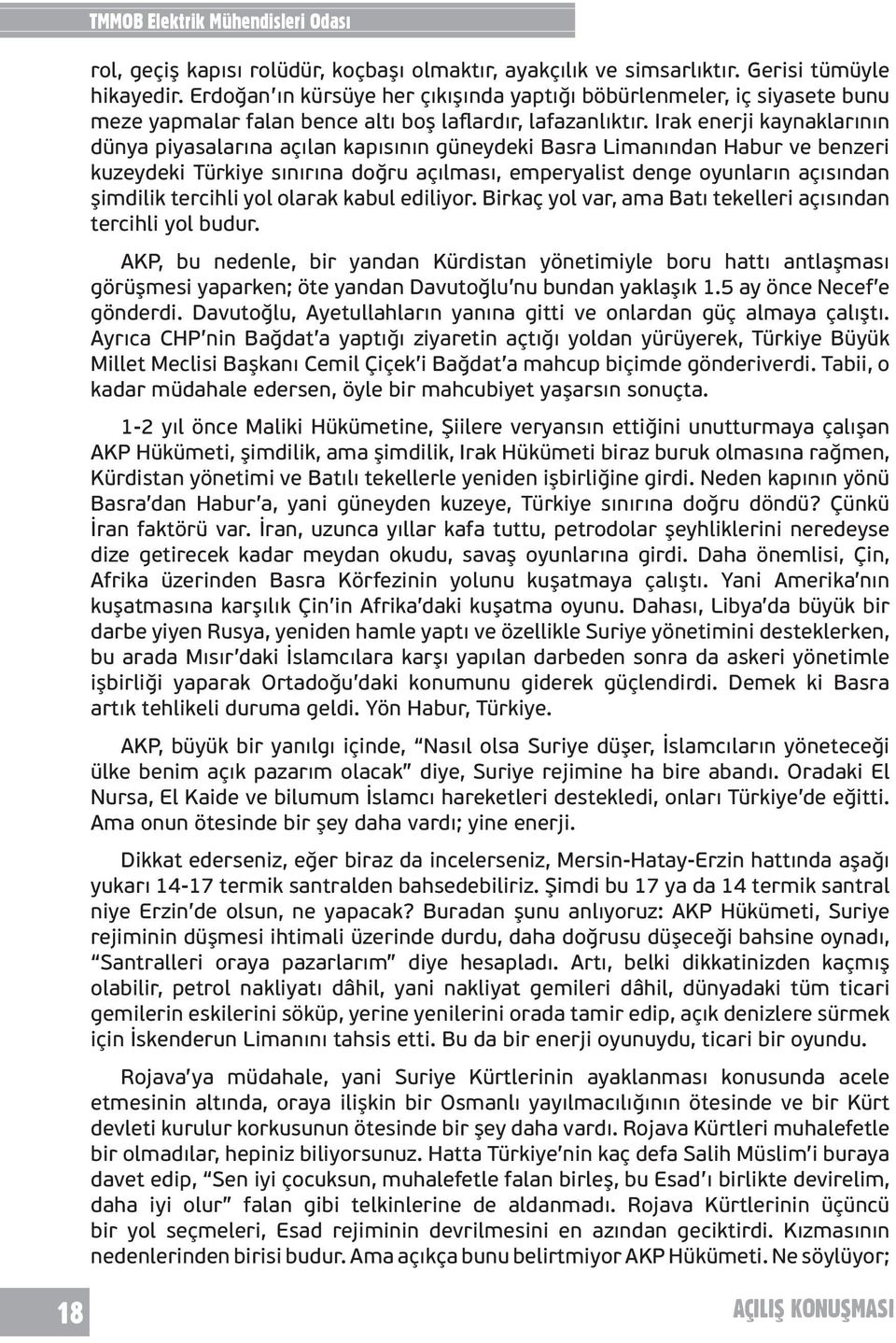 Irak enerji kaynaklarının dünya piyasalarına açılan kapısının güneydeki Basra Limanından Habur ve benzeri kuzeydeki Türkiye sınırına doğru açılması, emperyalist denge oyunların açısından şimdilik