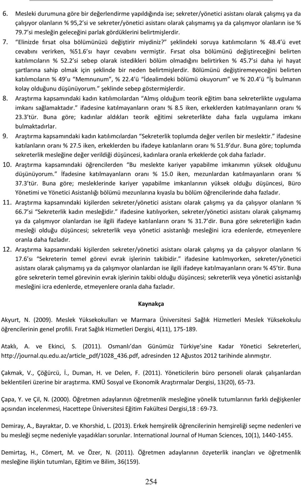 4 ü evet cevabını verirken, %51.6 sı hayır cevabını vermiştir. Fırsat olsa bölümünü değiştireceğini belirten katılımcıların % 52.2 si sebep olarak istedikleri bölüm olmadığını belirtirken % 45.