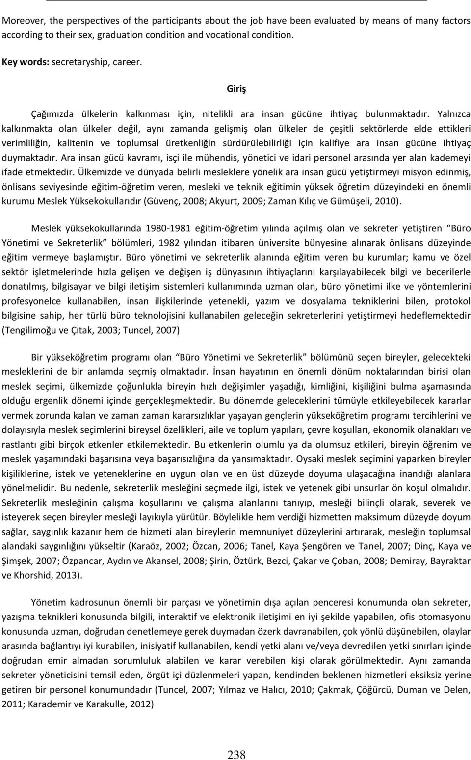 Yalnızca kalkınmakta olan ülkeler değil, aynı zamanda gelişmiş olan ülkeler de çeşitli sektörlerde elde ettikleri verimliliğin, kalitenin ve toplumsal üretkenliğin sürdürülebilirliği için kalifiye