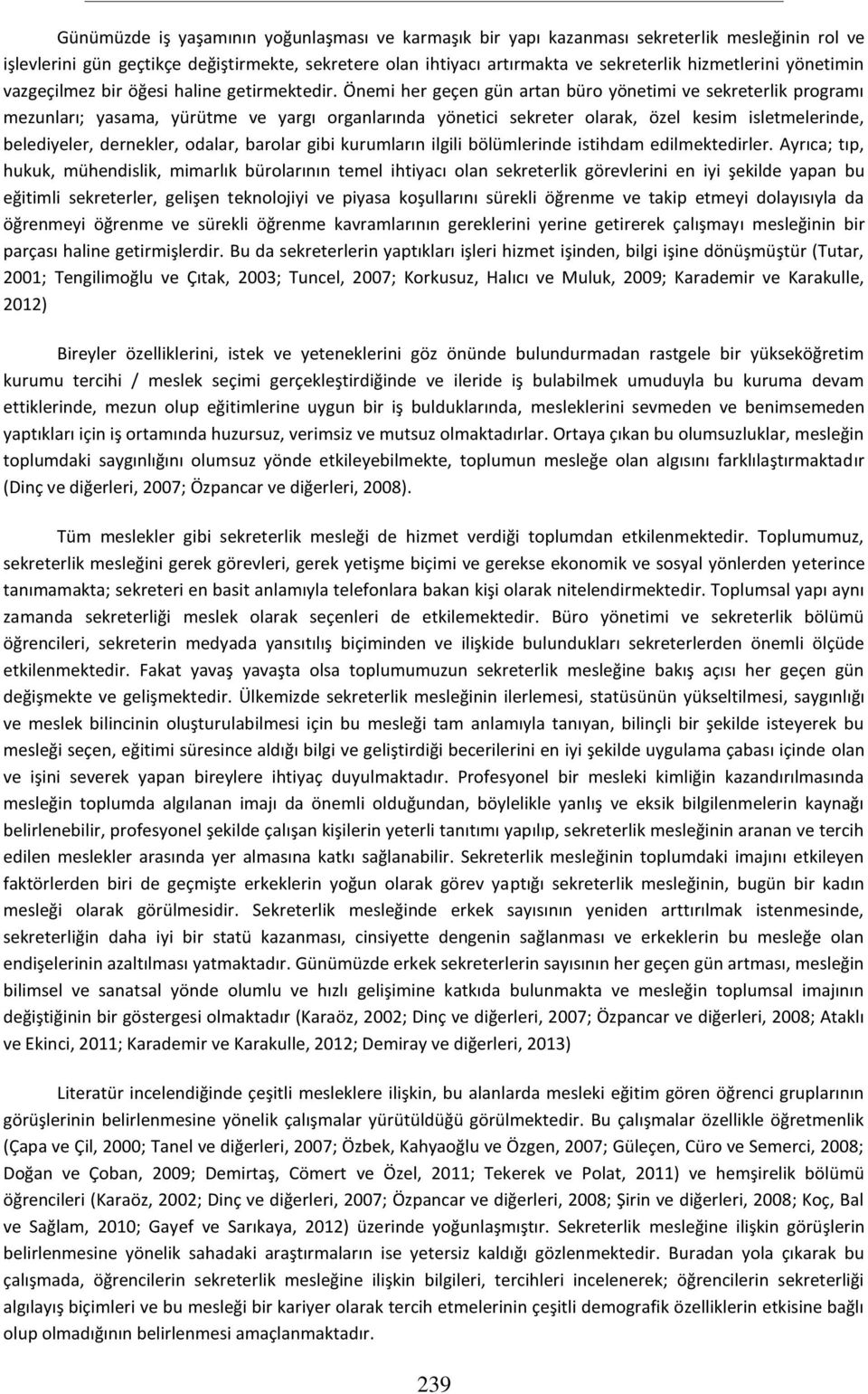 Önemi her geçen gün artan büro yönetimi ve sekreterlik programı mezunları; yasama, yürütme ve yargı organlarında yönetici sekreter olarak, özel kesim isletmelerinde, belediyeler, dernekler, odalar,