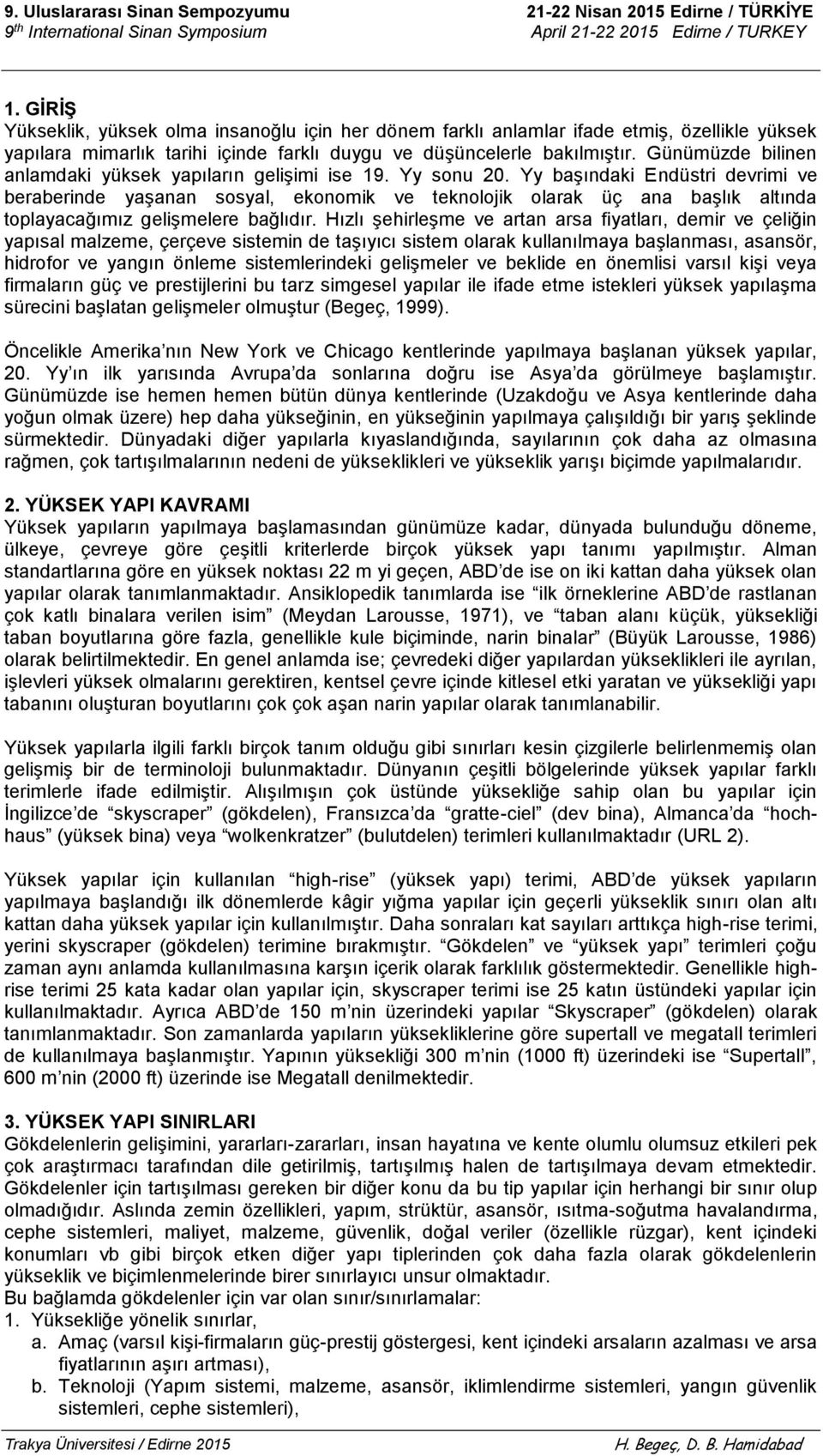 Yy başındaki Endüstri devrimi ve beraberinde yaşanan sosyal, ekonomik ve teknolojik olarak üç ana başlık altında toplayacağımız gelişmelere bağlıdır.