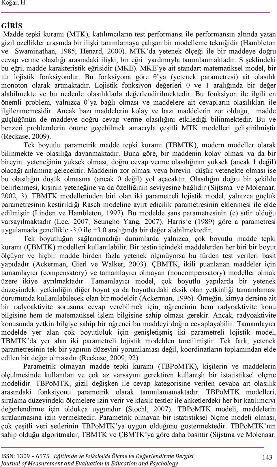 Swaminathan, 1985; Henard, 2000). MTK da yetenek ölçeği ile bir maddeye doğru cevap verme olasılığı arasındaki ilişki, bir eğri yardımıyla tanımlanmaktadır.