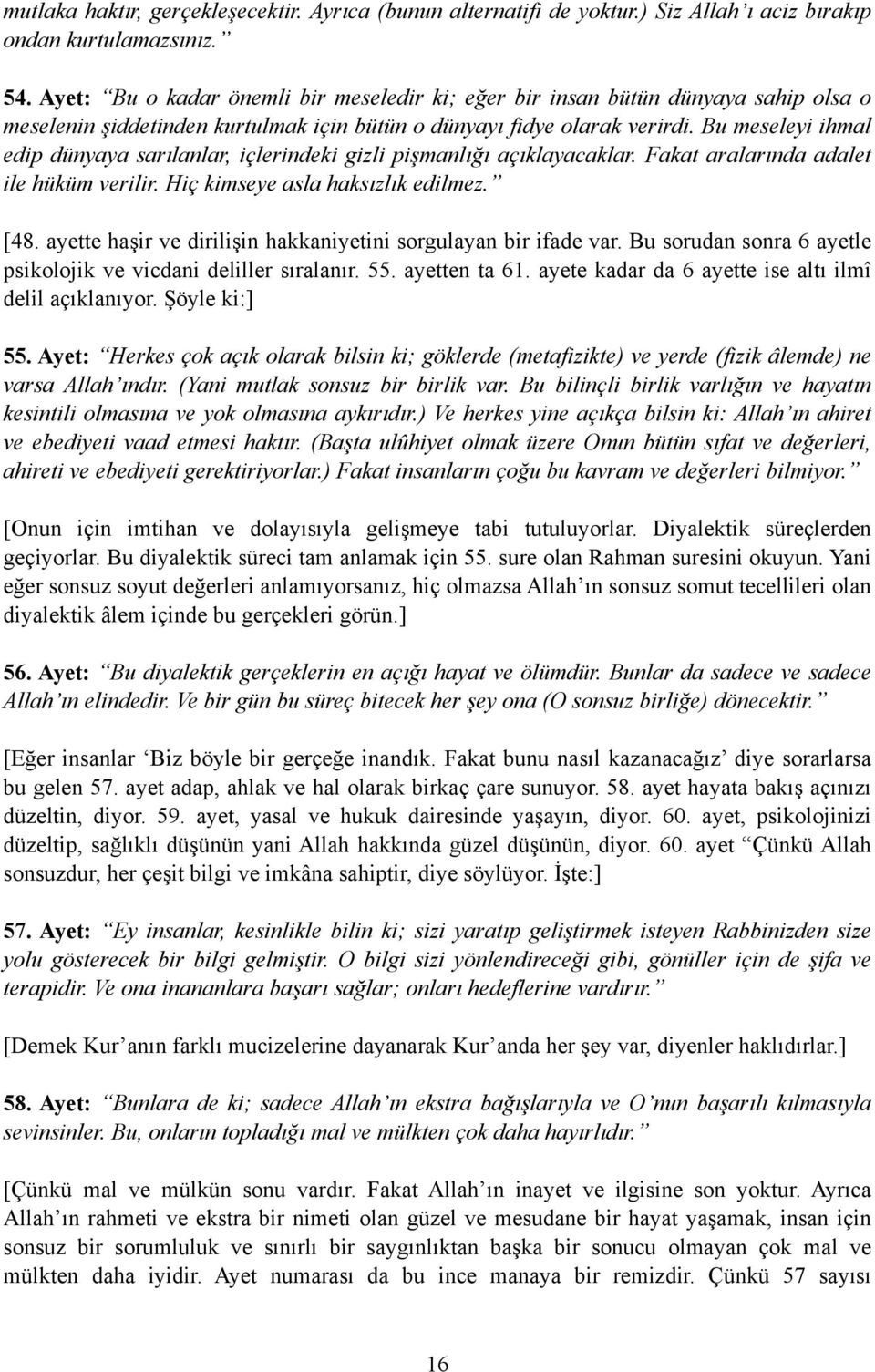 Bu meseleyi ihmal edip dünyaya sarılanlar, içlerindeki gizli pişmanlığı açıklayacaklar. Fakat aralarında adalet ile hüküm verilir. Hiç kimseye asla haksızlık edilmez. [48.