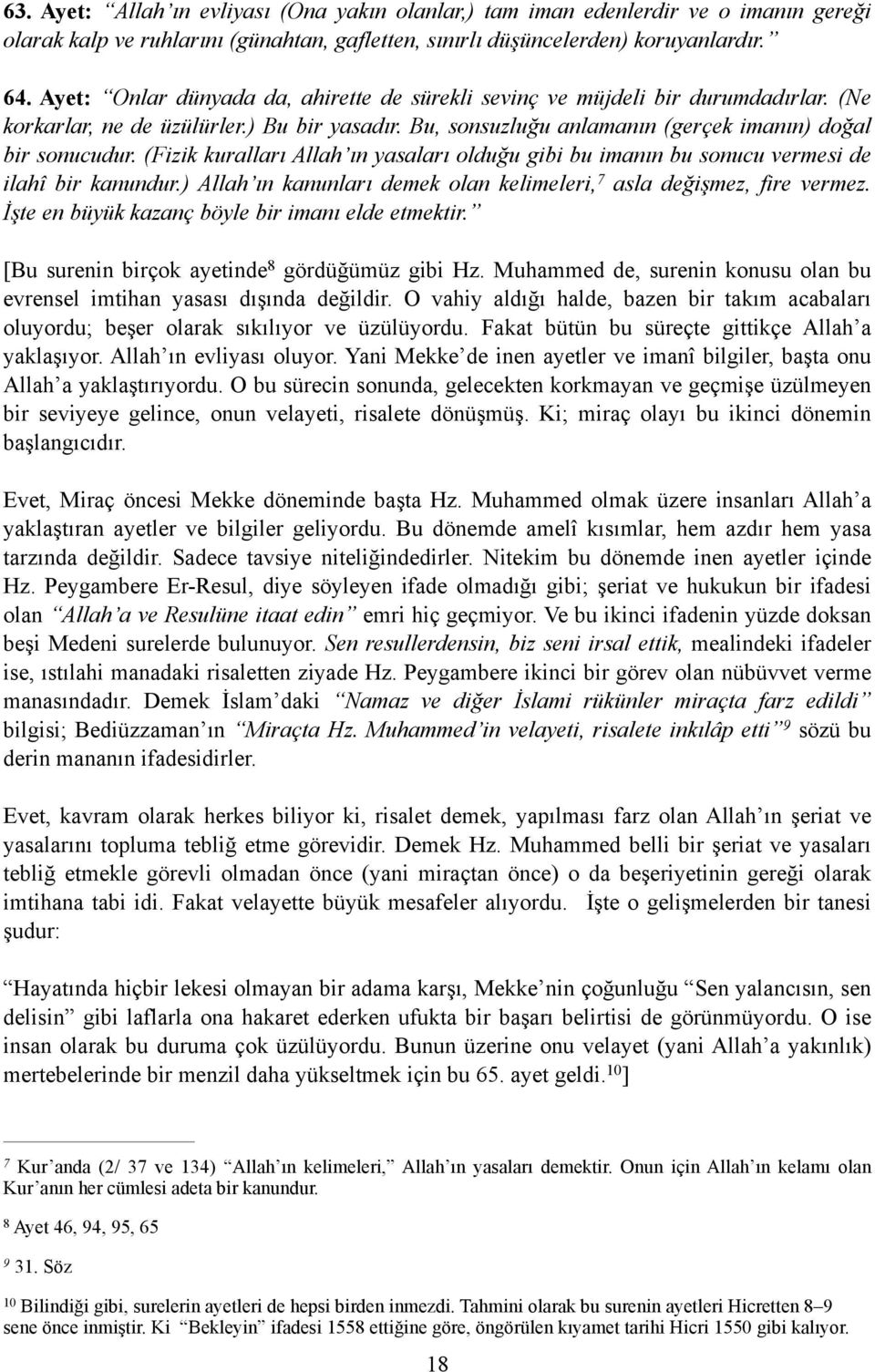 (Fizik kuralları Allah ın yasaları olduğu gibi bu imanın bu sonucu vermesi de ilahî bir kanundur.) Allah ın kanunları demek olan kelimeleri, 7 asla değişmez, fire vermez.