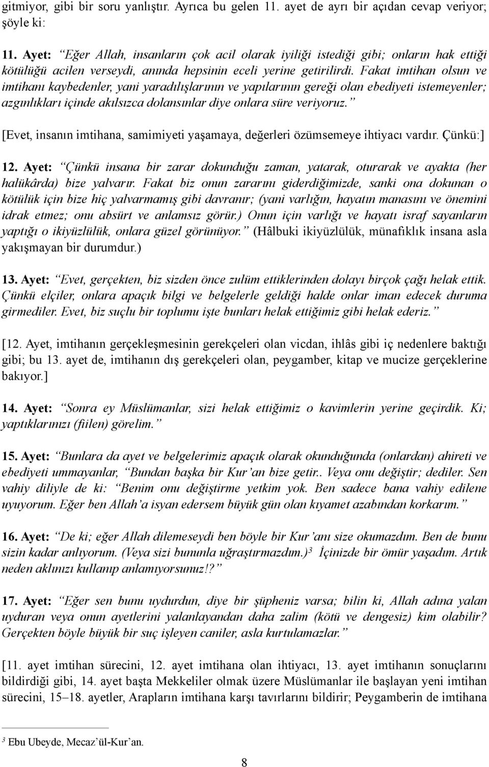 Fakat imtihan olsun ve imtihanı kaybedenler, yani yaradılışlarının ve yapılarının gereği olan ebediyeti istemeyenler; azgınlıkları içinde akılsızca dolansınlar diye onlara süre veriyoruz.