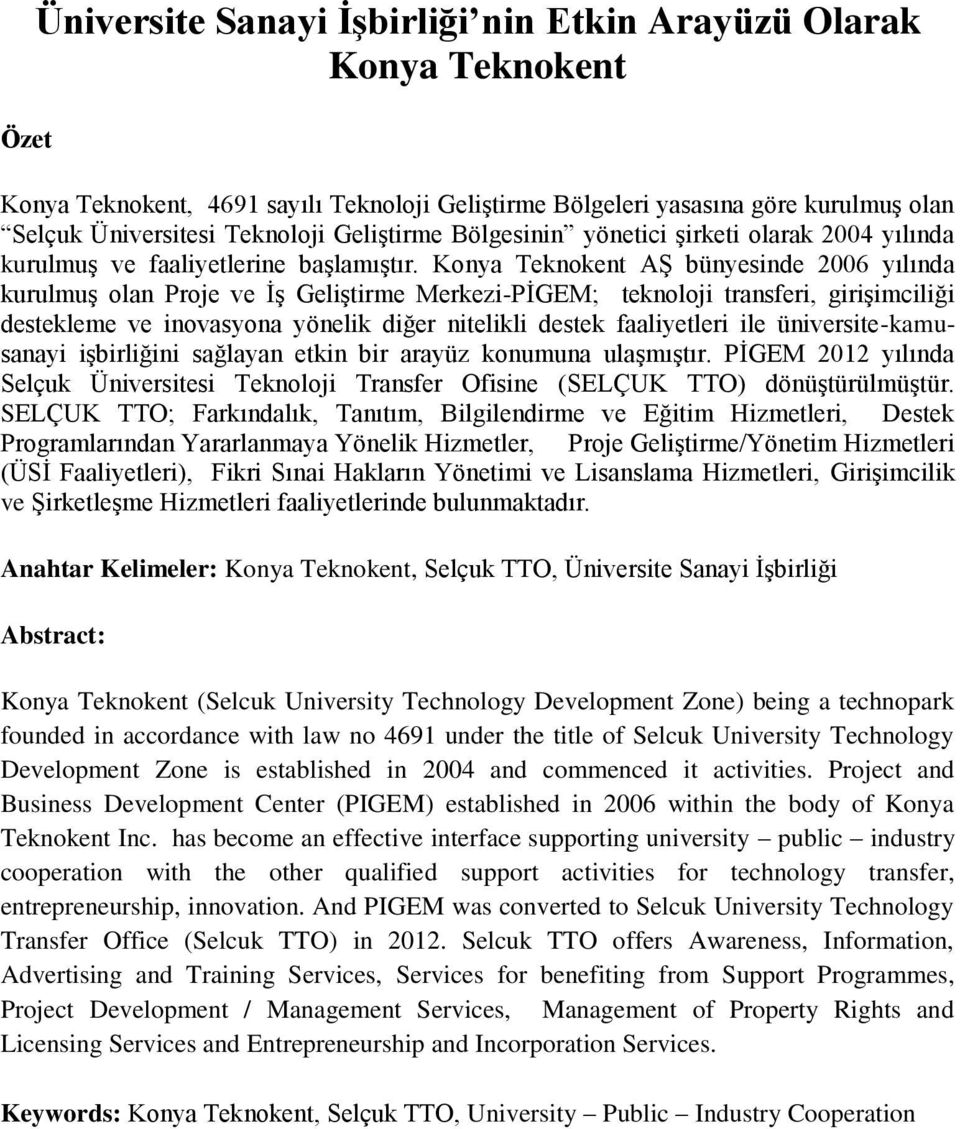 Konya Teknokent AŞ bünyesinde 2006 yılında kurulmuş olan Proje ve İş Geliştirme Merkezi-PİGEM; teknoloji transferi, girişimciliği destekleme ve inovasyona yönelik diğer nitelikli destek faaliyetleri