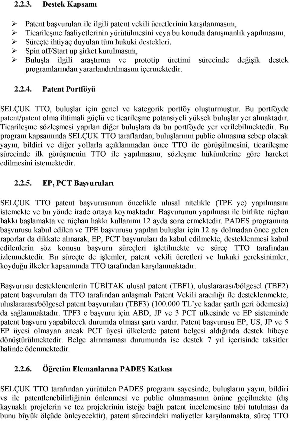 hukuki destekleri, Spin off/start up şirket kurulmasını, Buluşla ilgili araştırma ve prototip üretimi sürecinde değişik destek programlarından yararlandırılmasını içermektedir. 2.2.4.