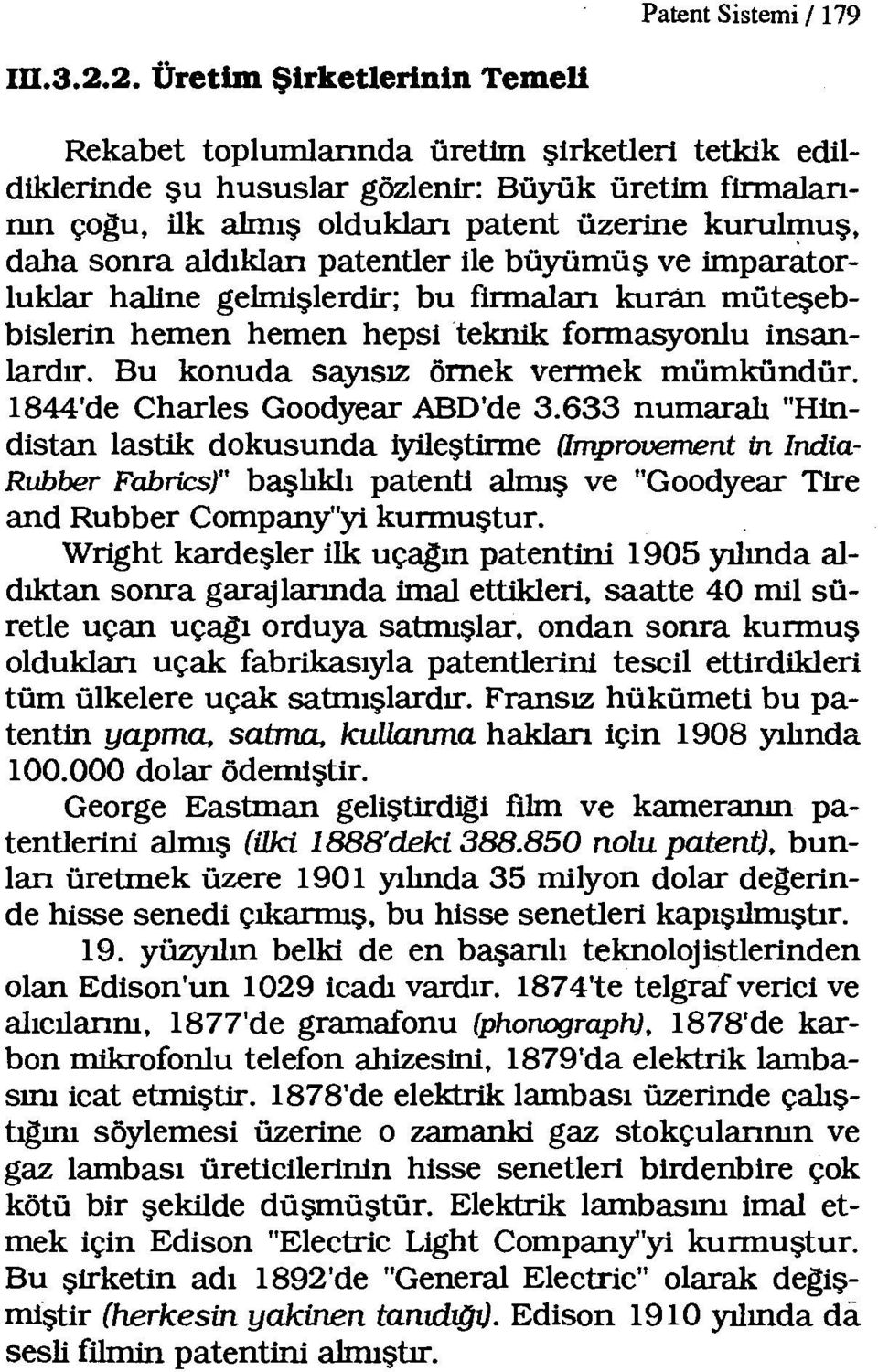 aldıklan patentler ile büyümüş ve imparatorluklar haline gelmişlerdir; bu firmalan kuran müteşebbislerin hemen hemen hepsi teknik formasyonlu insanlardır. Bu konuda sayısız örnek vermek mümkündür.