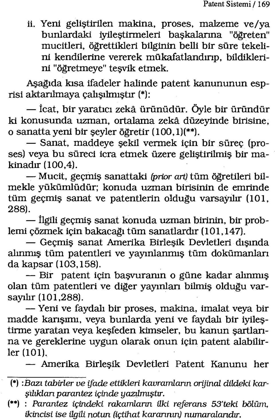 bildiklerini "ögretmeye" teşvik etmek. Aşağ;ıda kısa ifadeler halinde patent kanununun esprisi aktarılmaya çalışılmıştır(*}: - icat, bir yaratıcı zeka ürünüdür.