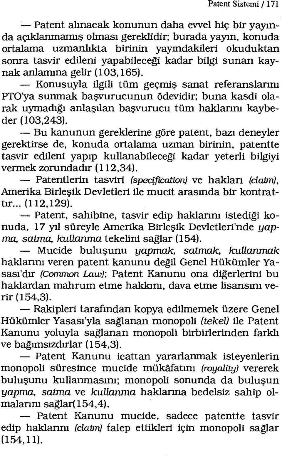 - Konusuyla ilgili tüm geçmiş sanat referanslarını PTO'ya sunmak başvurucunun ödevidir; buna kasdi olarak uymadıgı anlaşılan başvurucu tüm haklarını kaybeder ( 103,243).