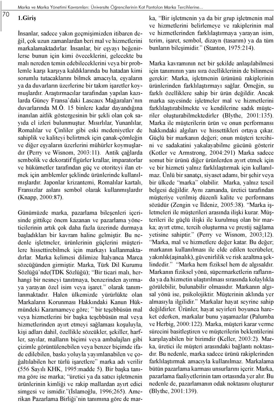 İnsanlar, bir eşyayı beğenirlerse bunun için kimi öveceklerini, gelecekte bu malı nereden temin edebileceklerini veya bir problemle karşı karşıya kaldıklarında bu hatadan kimi sorumlu tutacaklarını