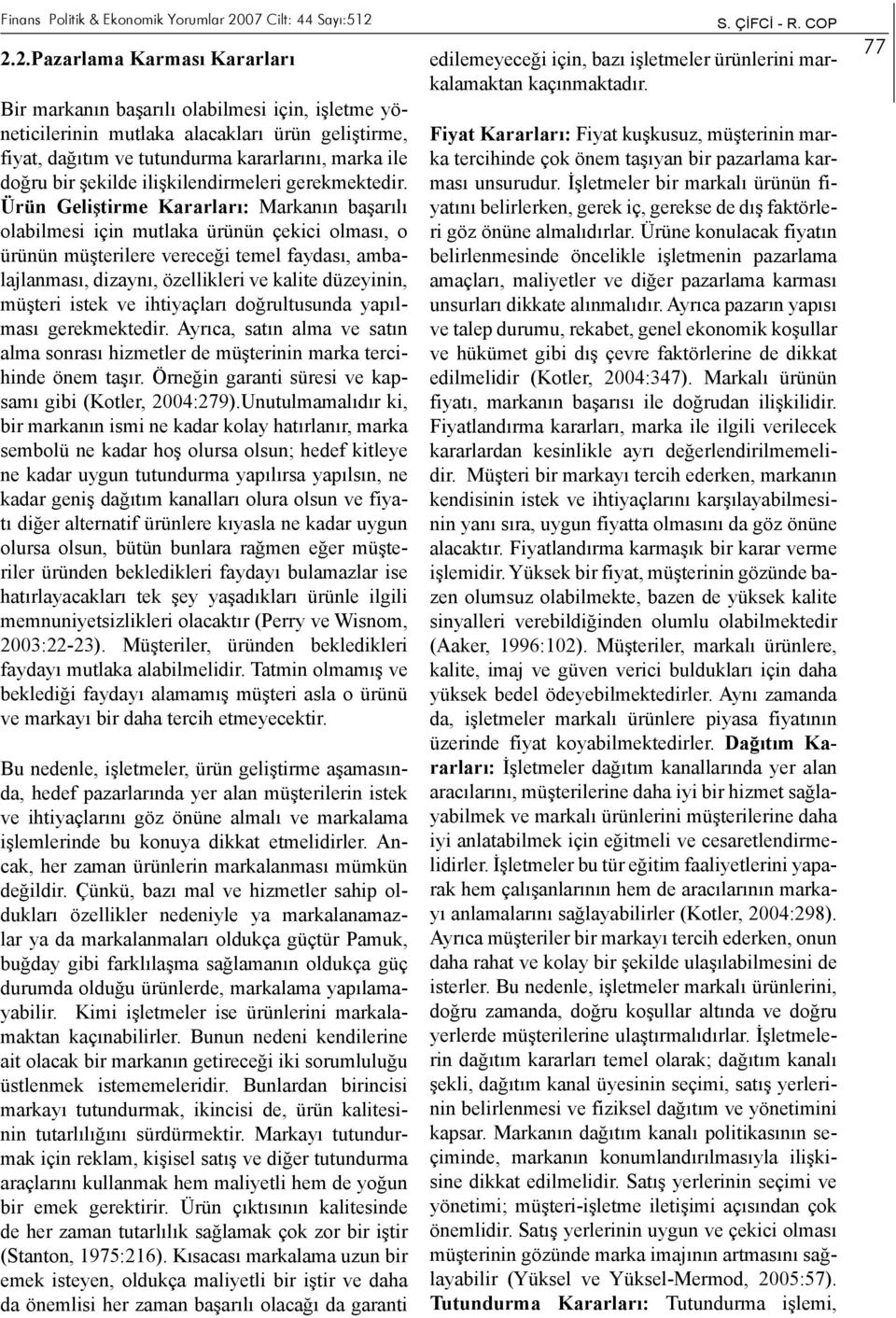 2.2.Pazarlama Karması Kararları Bir markanın başarılı olabilmesi için, işletme yöneticilerinin mutlaka alacakları ürün geliştirme, fiyat, dağıtım ve tutundurma kararlarını, marka ile doğru bir