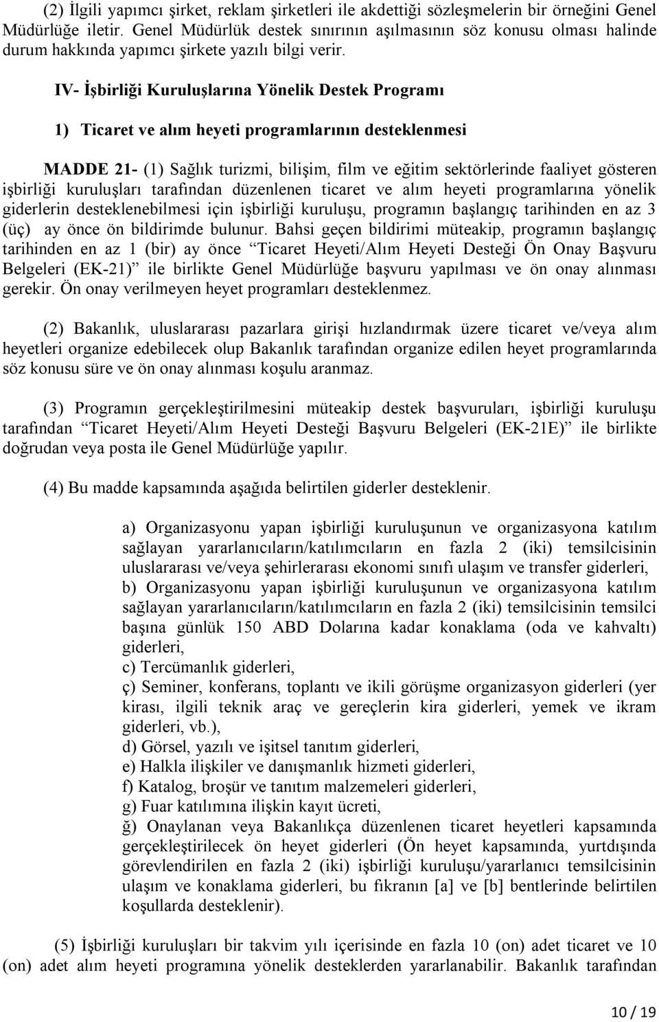 IV- İşbirliği Kuruluşlarına Yönelik Destek Programı 1) Ticaret ve alım heyeti programlarının desteklenmesi MADDE 21- (1) Sağlık turizmi, bilişim, film ve eğitim sektörlerinde faaliyet gösteren