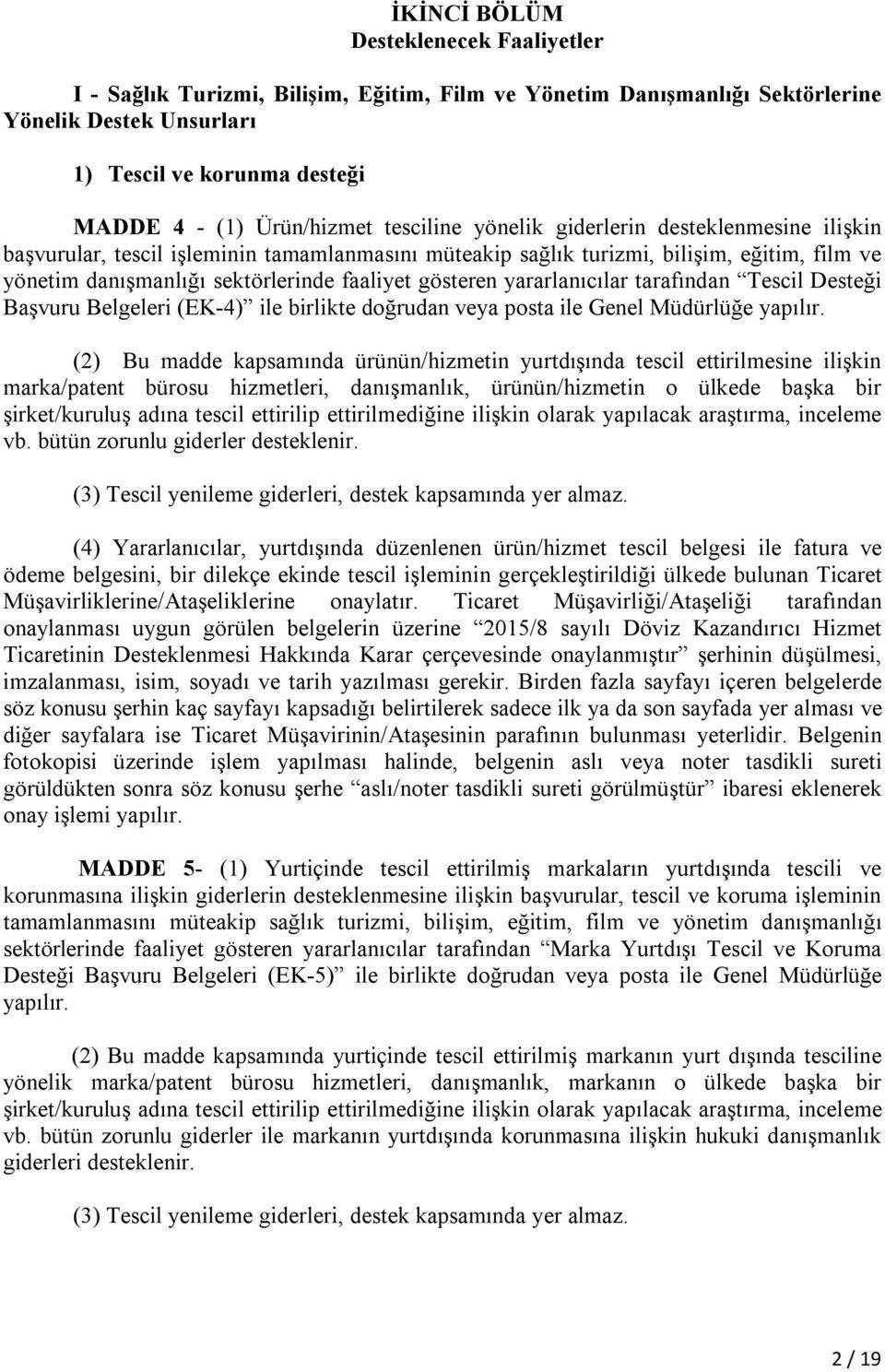 yararlanıcılar tarafından Tescil Desteği Başvuru Belgeleri (EK-4) ile birlikte doğrudan veya posta ile Genel Müdürlüğe yapılır.