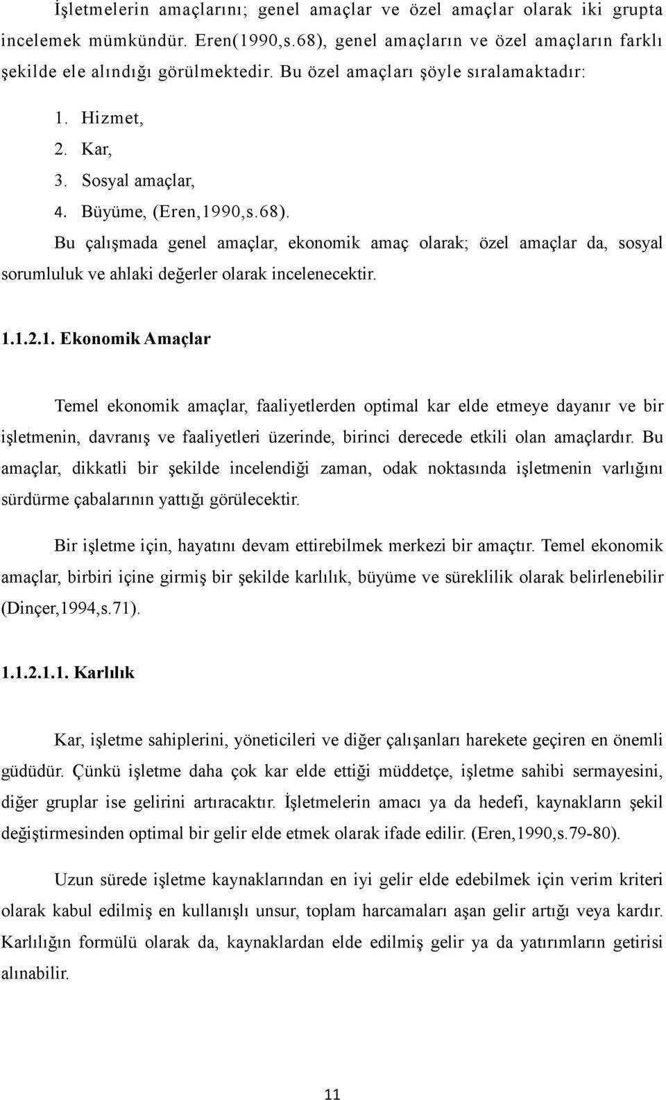 Bu çalışmada genel amaçlar, ekonomik amaç olarak; özel amaçlar da, sosyal sorumluluk ve ahlaki değerler olarak incelenecektir. 1.