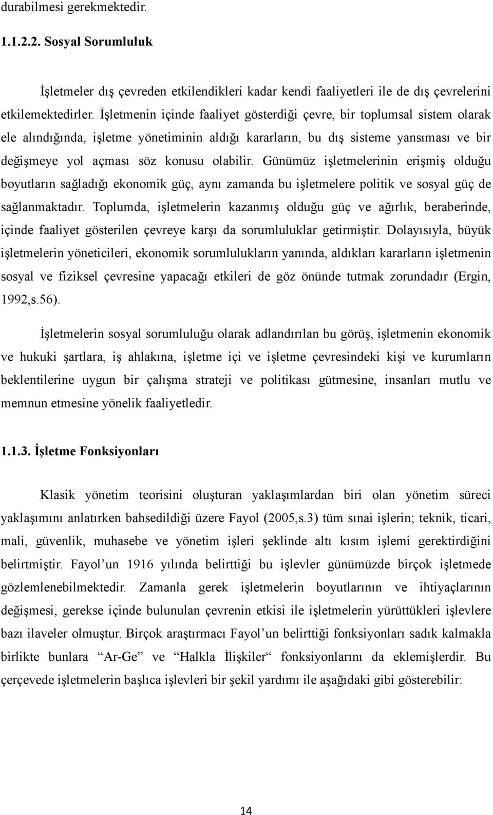 olabilir. Günümüz işletmelerinin erişmiş olduğu boyutların sağladığı ekonomik güç, aynı zamanda bu işletmelere politik ve sosyal güç de sağlanmaktadır.