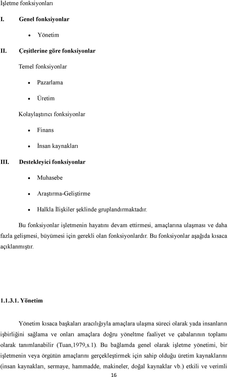 Bu fonksiyonlar işletmenin hayatını devam ettirmesi, amaçlarına ulaşması ve daha fazla gelişmesi, büyümesi için gerekli olan fonksiyonlardır. Bu fonksiyonlar aşağıda kısaca açıklanmıştır. 1.